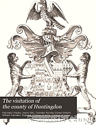 The visitation of the county of Huntingdon, under the authority of William Camden, Clareneaux king of arms, by his deputy, Nicholas Charles, Lancaster herald, A.D. MDCXIII.
