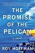 The promise of the pelican : a novel by  Roy Hoffman 