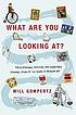 What are you looking at? : the surprising, shocking,... by  Will Gompertz 