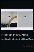 Figuring redemption : resighting my self in the art of Michael Snow