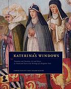 Katerina's windows : donation and devotion, art and music, as heard and seen through the writings of a Birgittine Nun