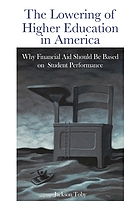 The lowering of higher education in America : why financial aid should be based on student performance