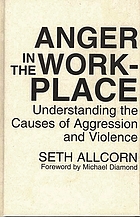 Anger in the workplace : understanding the causes of aggression and violence