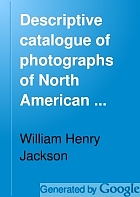 Descriptive catalogue of photographs of North American Indians.
