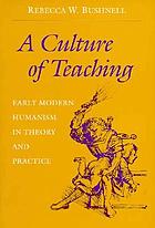 A culture of teaching : early modern humanism in theory and practice