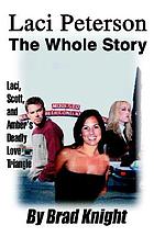 Laci Peterson : the whole story: Laci, Scott and Amber's deadly love triangle
