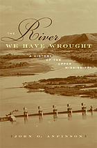 The river we have wrought : a history of the upper Mississippi