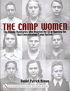 The camp women : the female auxiliaries who assisted the SS in running the Nazi concentration camp system