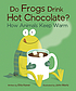 Do frogs drink hot chocolate? : how animals keep... by  Etta Kaner 