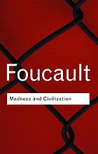 Madness and civilization; a history of insanity in the age of reason