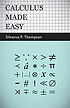 Calculus made easy : being a very-simplest introduction... de Silvanus Phillips Thompson