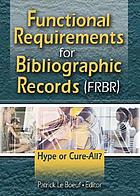 Functional requirements for bibliographic records (FRBR) : hype or cure-all?