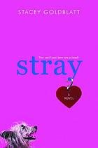 Stray : a novel by Stacey Goldblatt