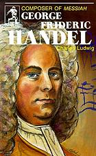 George Frideric Handel : composer of Messiah
