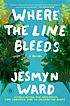Where the line bleeds 著者：  Jesmyn Ward 