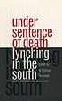 Under sentence of death: lynching in the South by  W  Fitzhugh Brundage 