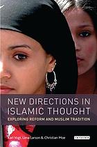 New directions in Islamic thought : exploring reform and Muslim tradition