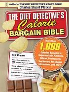 The diet detective's calorie bargain bible : more than 1,000 calorie bargains in supermarkets, kitchens, offices, restaurants, the movies, for special occasions, and more