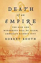Death of an empire : the rise and murderous fall of Salem, America's richest city