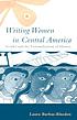 Writing women in Central America : gender and... 著者： Laura Barbas-Rhoden