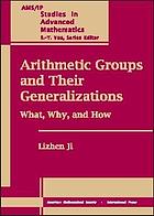 Arithmetic groups and their generalizations : what, why, and how