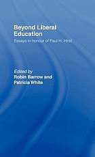Beyond liberal education : essays in honour of Paul H. Hirst