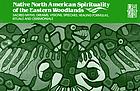 Native North American spirituality of the eastern woodlands : sacred myths, dreams, visions, speeches, healing formulas, rituals, and ceremonials