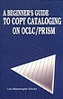 A beginners guide to copy cataloging on OCLC PRISM por Lois Massengale Schultz