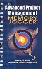 The advanced project management memory jogger : a pocket guide for experienced project professionals