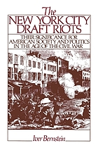 The New York City draft riots : their significance for American society and politics in the age of the Civil War