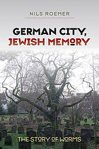 German city, Jewish memory : the story of Worms