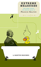 Extreme measures : the dark visions and bright ideas of Francis Galton