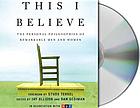This I believe : the personal philosophies of remarkable men and women
