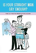 Is your straight man gay enough? : the ultimate renovation guide
