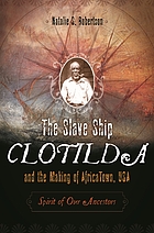 The slave ship Clotilda and the making of AfricaTown, USA : spirit of our ancestors