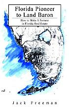 Florida pioneer to land baron : how to make a fortune in Florida real estate