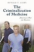 The criminalization of medicine : America's war... door Ronald T Libby
