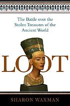 Loot : the battle over the stolen treasures of the ancient world