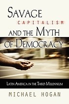 Savage capitalism and the myth of democracy : Latin America in the third millennium