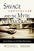 Savage capitalism and the myth of democracy :... 著者：  Michael Hogan 