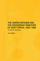 The United Nations and the Indonesian takeover of West Papua, 1962-1969 : the anatomy of a betrayal