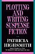 Plotting and writing suspense fiction by Patricia Highsmith