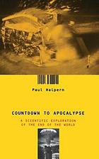 Countdown to Apocalypse : a scientific exploration of the end of the world