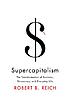 Supercapitalism : the transformation of business,... door Robert B Reich