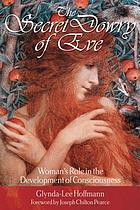 The secret dowry of Eve : woman's role in the development of consciousness