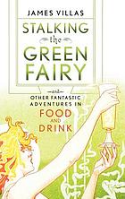 Stalking the green fairy and other fantastic adventures in food and drink