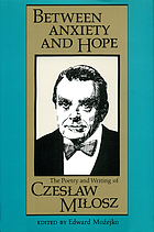 Between anxiety and hope : the poetry and writing of Czesław Miłosz
