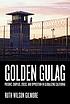 GOLDEN GULAG : prisons, surplus, crisis, and opposition... by  RUTH WILSON GILMORE 