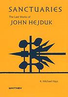 Sanctuaries, the last works of John Hejduk : selections from the John Hedjuk archive at the Canadian Centre for Architecture, Montreal and the Menil collection, Houston