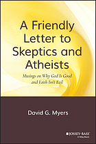 A friendly letter to skeptics and atheists : musings on why God is good and faith isn't evil